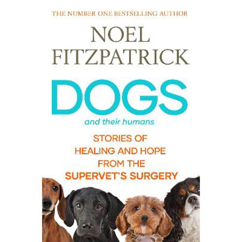 Dogs and Their Humans: Stories of Healing and Hope from the Supervet's Surgery (Hardback) - Noel Fitzpatrick